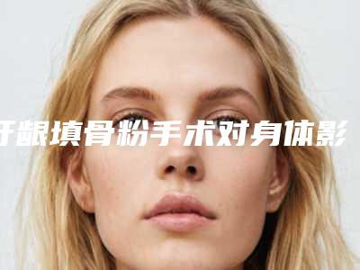 牙龈填骨粉手术对身体影响最小