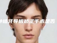 种植牙导板矫正手术是否安全