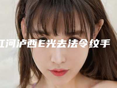 红河泸西E光去法令纹手术实力整形医院