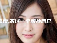 喜欢,不过一个眼神而已（喜欢,不过一个眼神而已是什么歌）