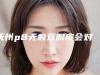 抚州p8无痕双眼皮会对脸部健康有影响吗