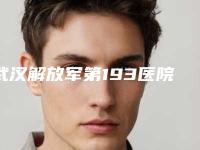 武汉解放军第193医院美容整形科的位置-价格价位表2025全新发布