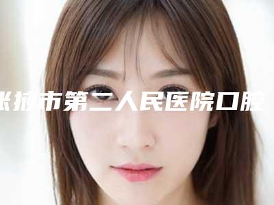 张掖市第二人民医院口腔科价格收费表完整版-附口腔上鄂案例