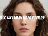 韶关4D埋线提拉对皮肤会有副作用吗