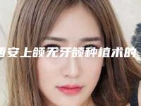 西安上颌无牙颌种植术的维持时间多久