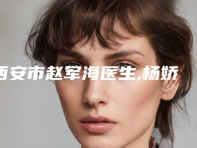 西安市赵军海医生,杨娇医生做眼部手术技术比拼，实力一清二楚