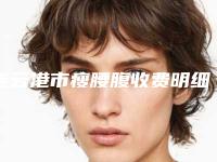 连云港市瘦腰腹收费明细表查询-连云港市瘦腰腹均价为20036元