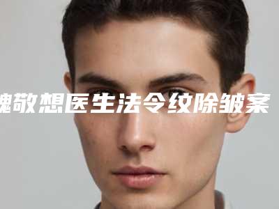 魏敬想医生法令纹除皱案例-价目表(信息)查询