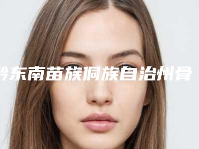 黔东南苗族侗族自治州骨性牙齿正颌手术口腔医生在榜名单2025版更新-黔东南苗族侗族自治州骨性牙齿正颌手术医生做手术名气很大哦