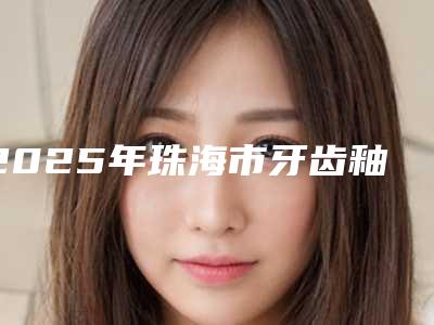 2025年珠海市牙齿釉质损伤收费标准2025版正式发布（珠海市牙齿釉质损伤价格大致要多少钱）